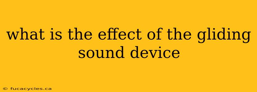 what is the effect of the gliding sound device