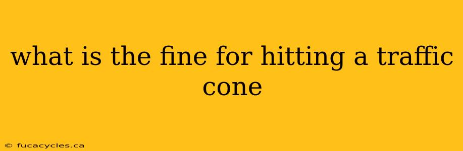 what is the fine for hitting a traffic cone