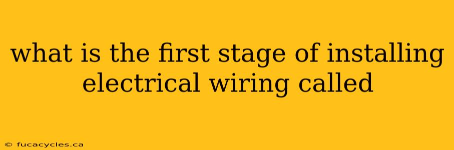 what is the first stage of installing electrical wiring called