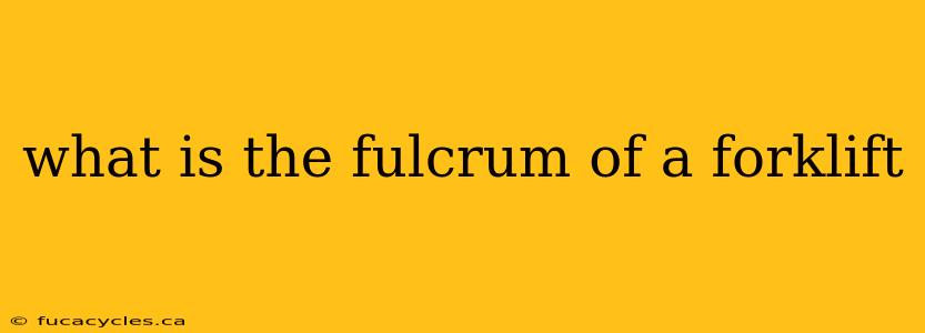 what is the fulcrum of a forklift