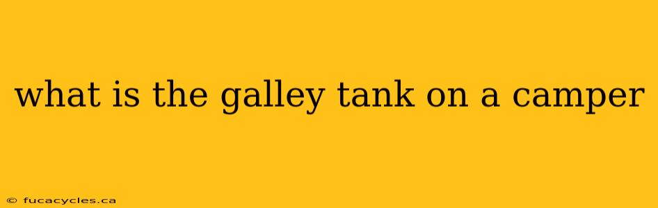 what is the galley tank on a camper