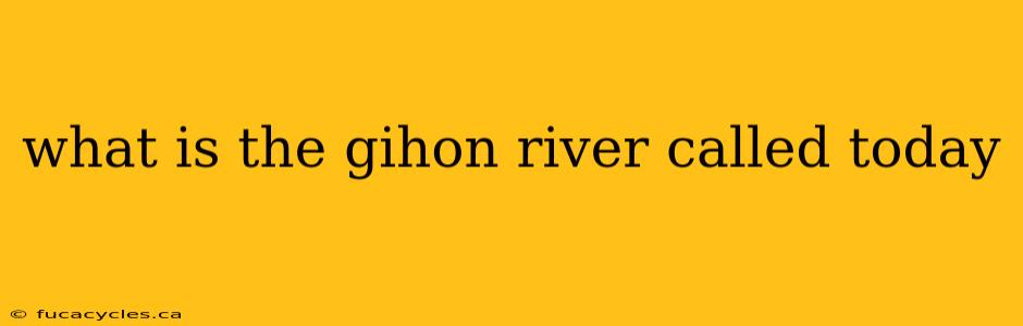 what is the gihon river called today