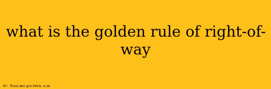 what is the golden rule of right-of-way