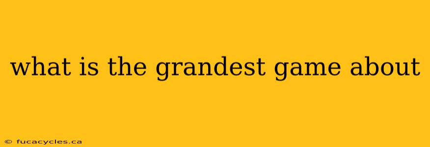 what is the grandest game about