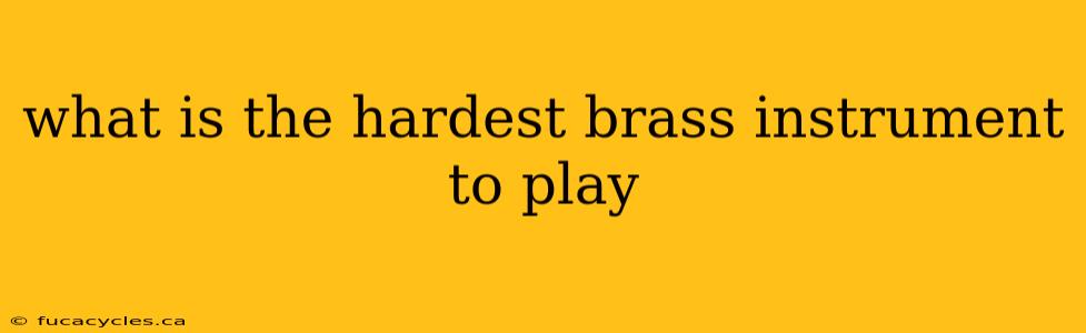 what is the hardest brass instrument to play