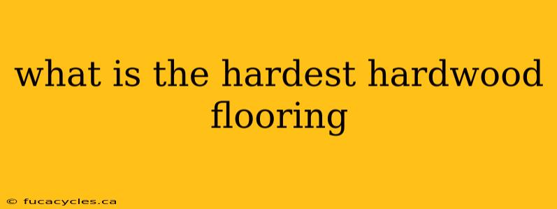 what is the hardest hardwood flooring