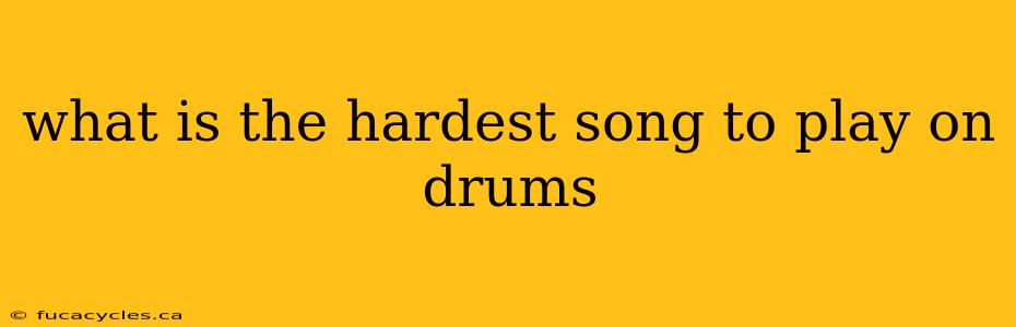 what is the hardest song to play on drums