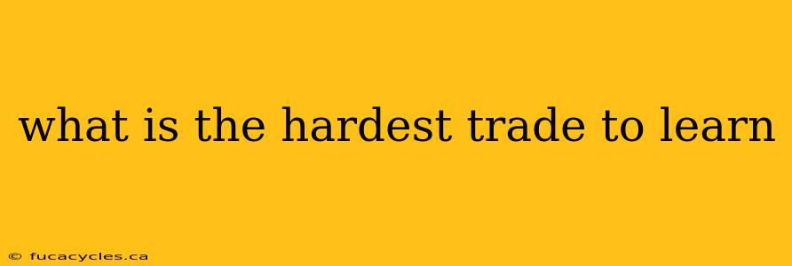 what is the hardest trade to learn