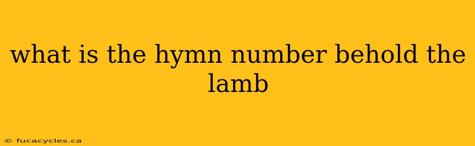 what is the hymn number behold the lamb