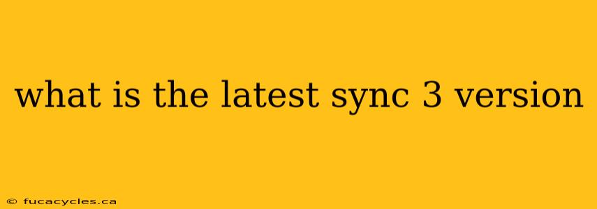 what is the latest sync 3 version