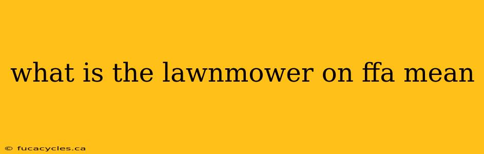 what is the lawnmower on ffa mean