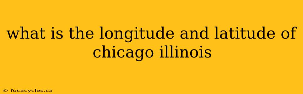 what is the longitude and latitude of chicago illinois