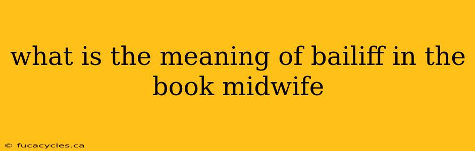 what is the meaning of bailiff in the book midwife