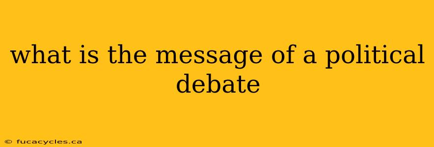 what is the message of a political debate