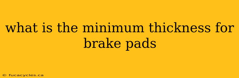 what is the minimum thickness for brake pads