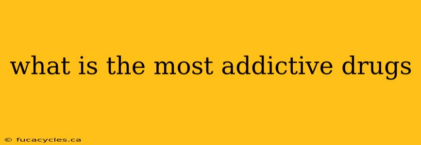 what is the most addictive drugs