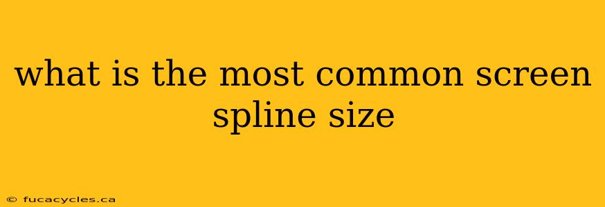 what is the most common screen spline size