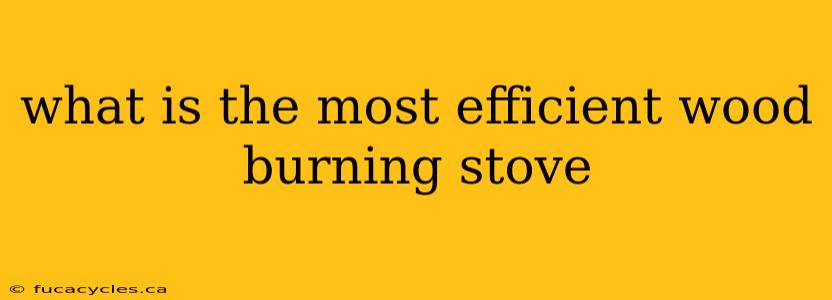 what is the most efficient wood burning stove