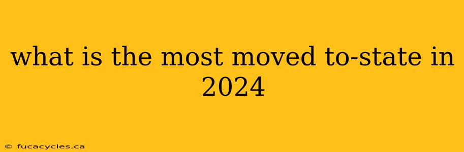 what is the most moved to-state in 2024