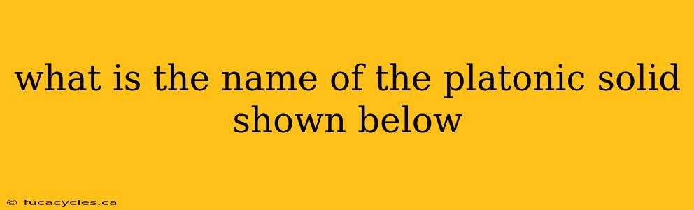 what is the name of the platonic solid shown below