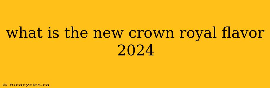 what is the new crown royal flavor 2024