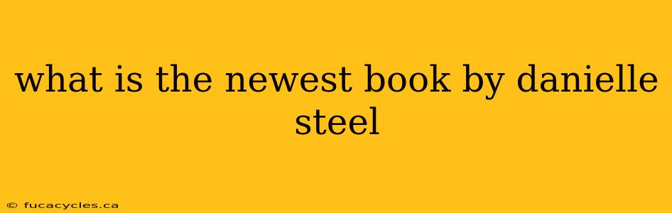 what is the newest book by danielle steel