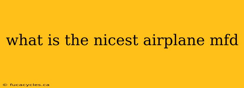 what is the nicest airplane mfd