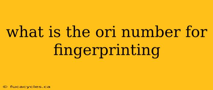 what is the ori number for fingerprinting