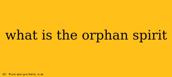 what is the orphan spirit