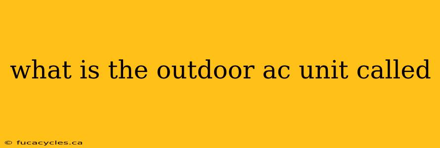 what is the outdoor ac unit called