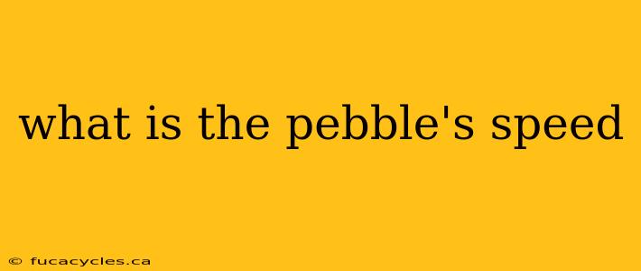 what is the pebble's speed