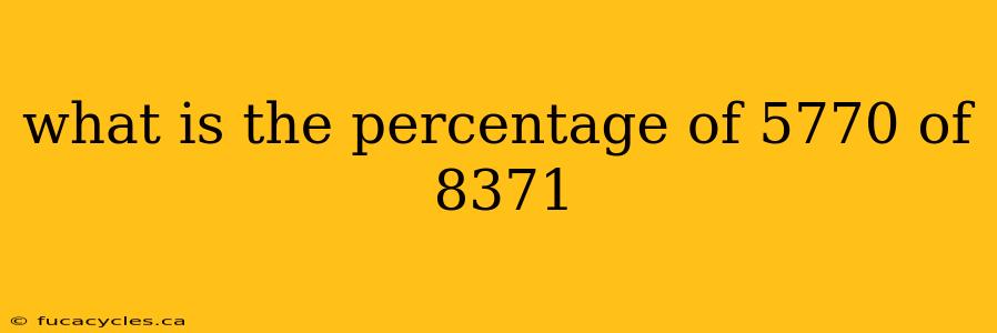 what is the percentage of 5770 of 8371