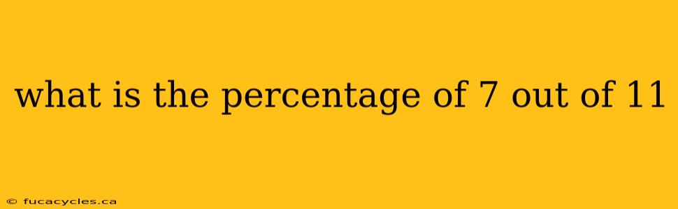 what is the percentage of 7 out of 11