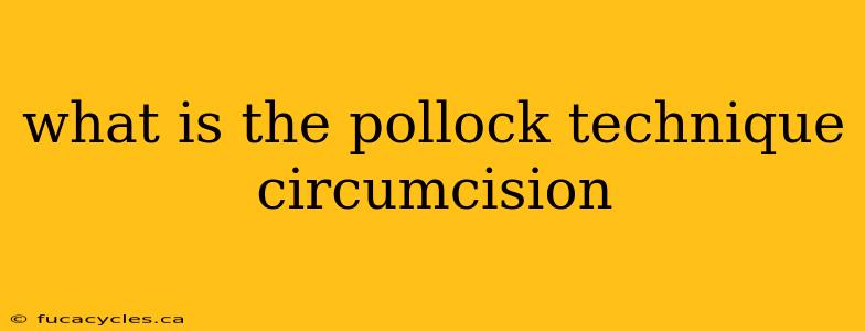 what is the pollock technique circumcision