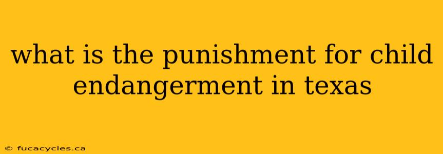 what is the punishment for child endangerment in texas