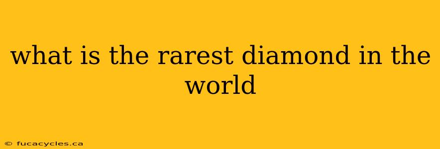 what is the rarest diamond in the world