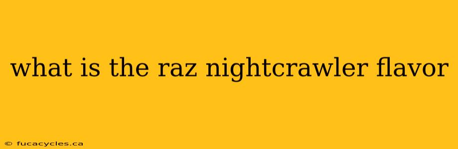 what is the raz nightcrawler flavor