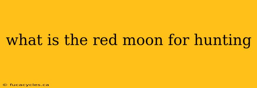 what is the red moon for hunting