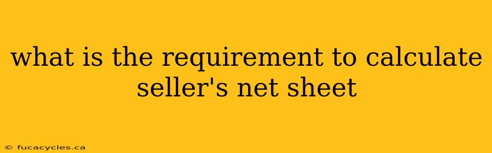 what is the requirement to calculate seller's net sheet