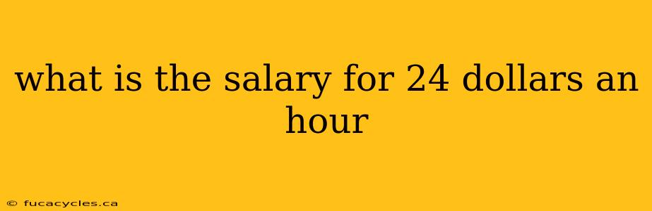 what is the salary for 24 dollars an hour