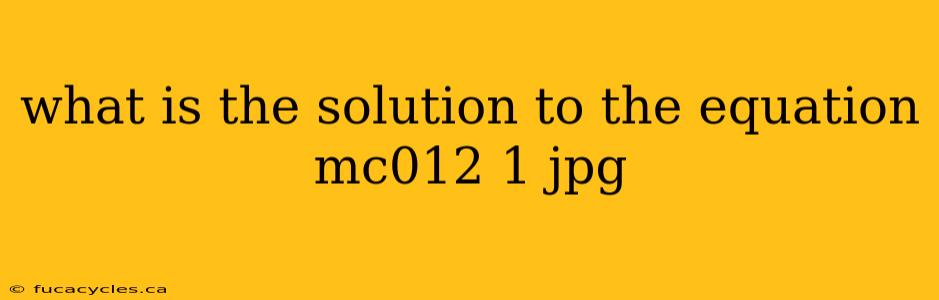 what is the solution to the equation mc012 1 jpg