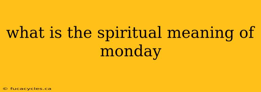 what is the spiritual meaning of monday