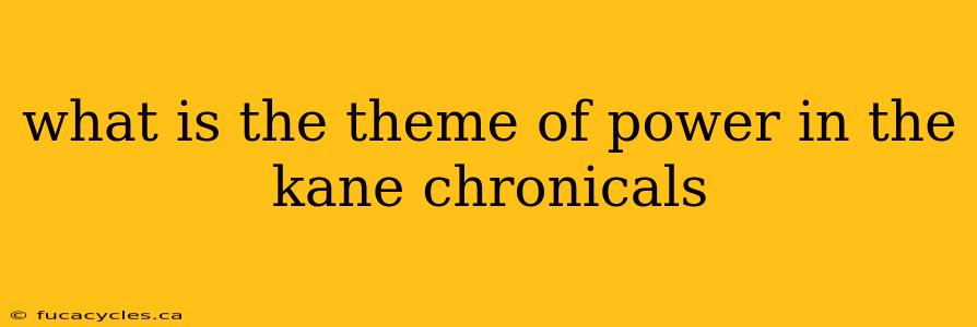 what is the theme of power in the kane chronicals