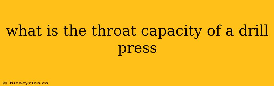 what is the throat capacity of a drill press