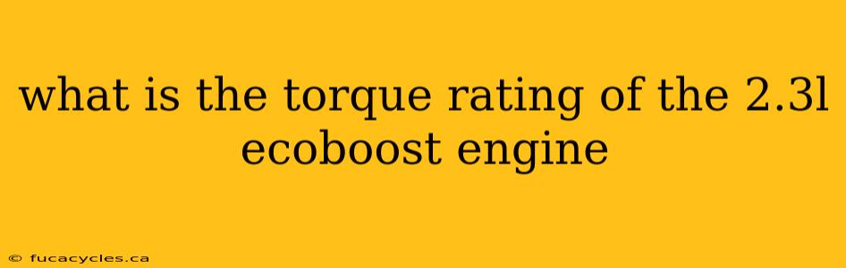 what is the torque rating of the 2.3l ecoboost engine