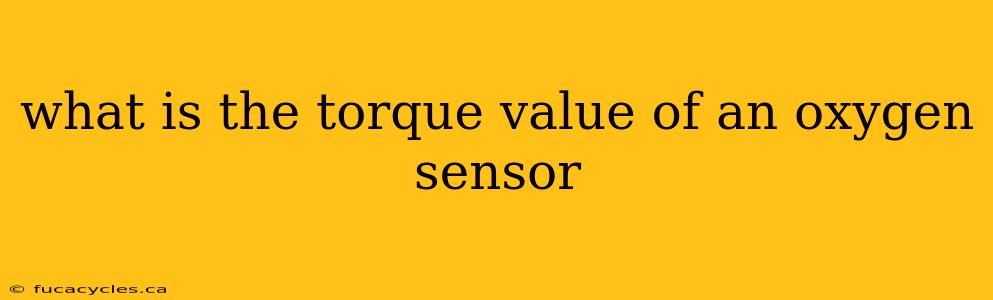 what is the torque value of an oxygen sensor