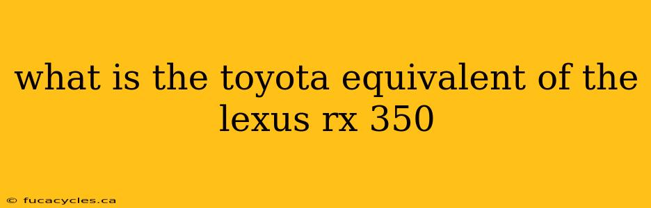 what is the toyota equivalent of the lexus rx 350