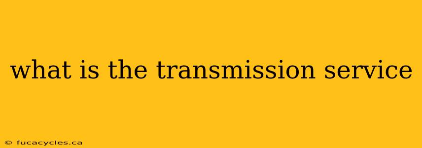 what is the transmission service