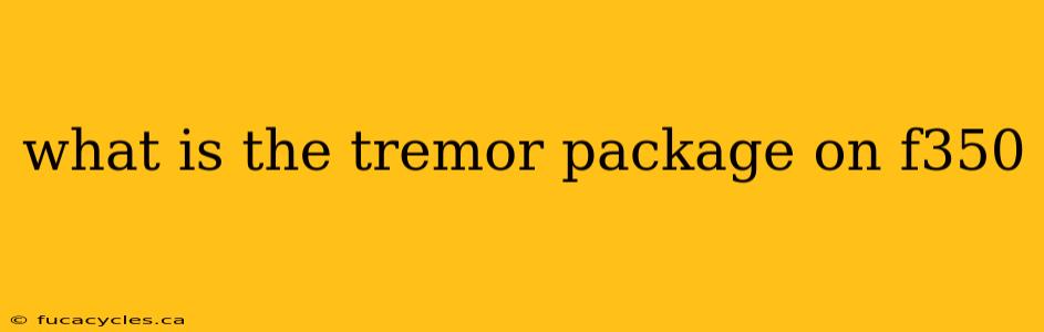 what is the tremor package on f350