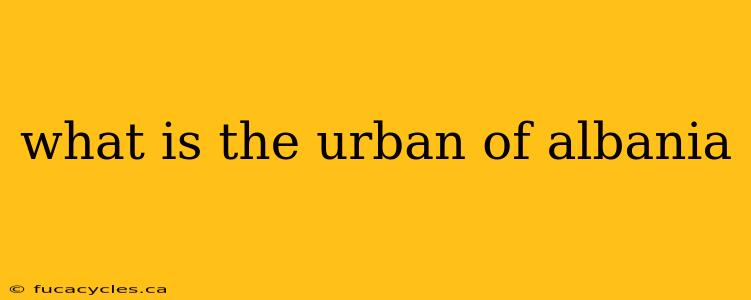 what is the urban of albania